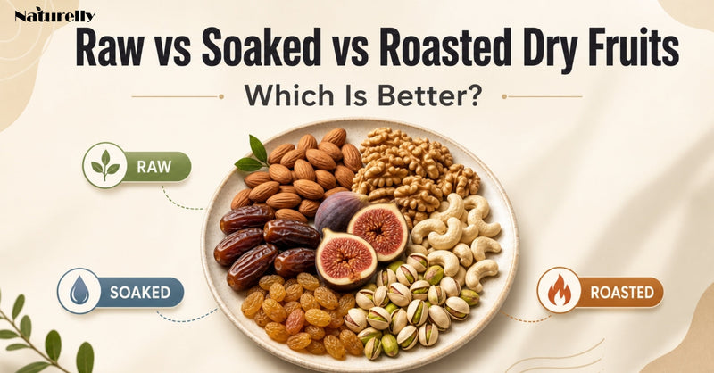 Raw vs Soaked vs Roasted Dry Fruits: Which Is Better?